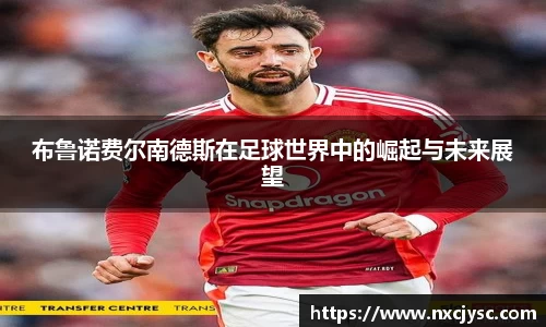 布鲁诺费尔南德斯在足球世界中的崛起与未来展望